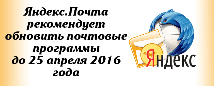 Яндекс.Почта рекомендует обновить почтовые программы  до 25 апреля 2016 года!